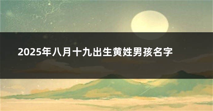 2025年八月十九出生黄姓男孩名字