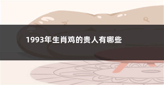 1993年生肖鸡的贵人有哪些