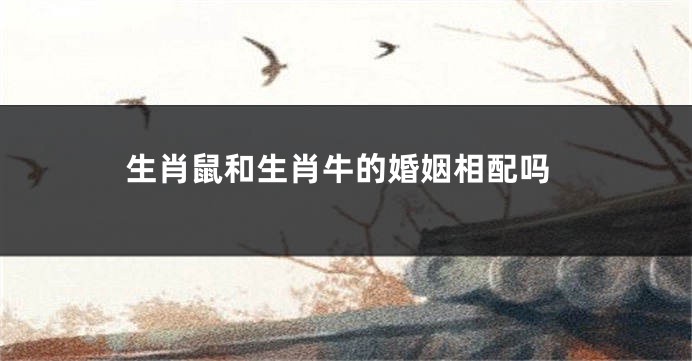 生肖鼠和生肖牛的婚姻相配吗