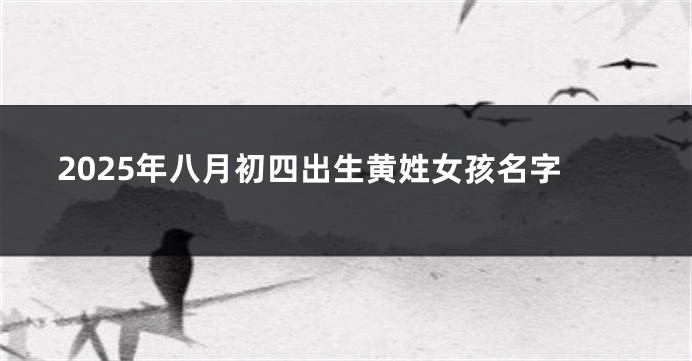 2025年八月初四出生黄姓女孩名字