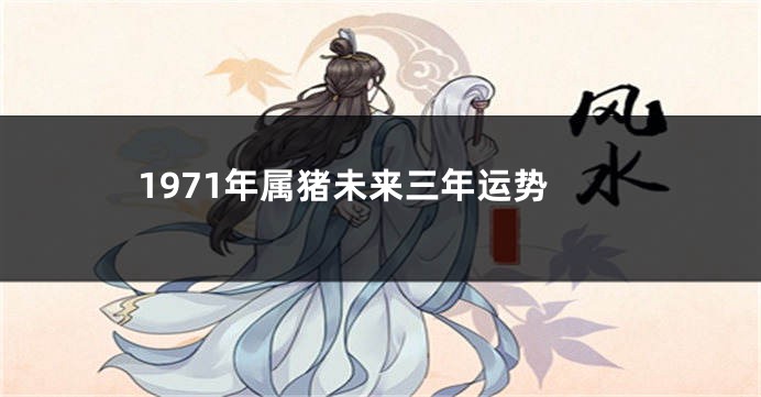 1971年属猪未来三年运势