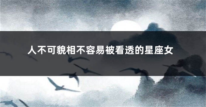 人不可貌相不容易被看透的星座女