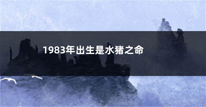 1983年出生是水猪之命
