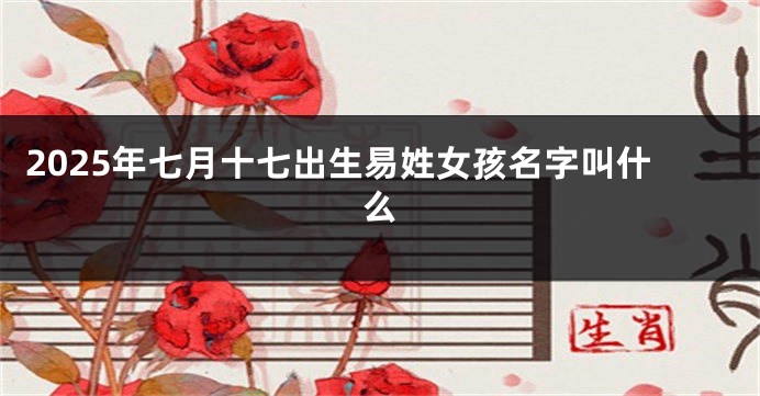 2025年七月十七出生易姓女孩名字叫什么