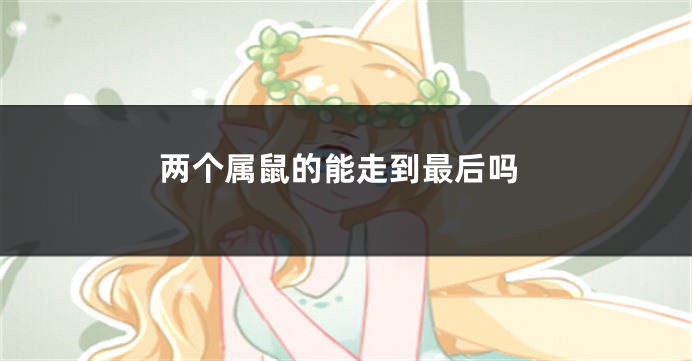 两个属鼠的能走到最后吗