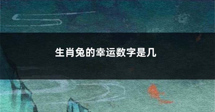 生肖兔的幸运数字是几