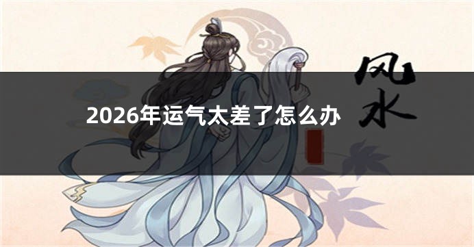 2026年运气太差了怎么办
