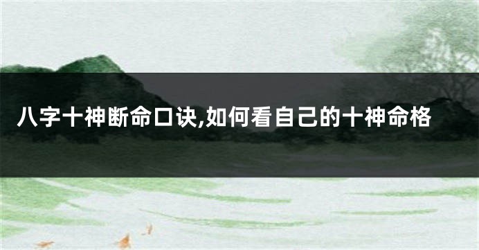八字十神断命口诀,如何看自己的十神命格