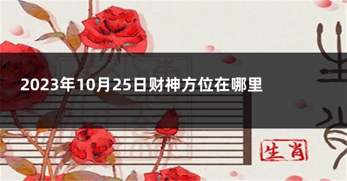 2023年10月25日财神方位在哪里