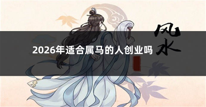 2026年适合属马的人创业吗
