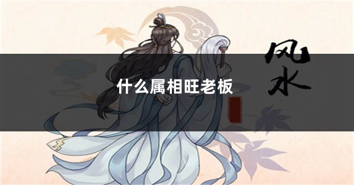 什么属相旺老板