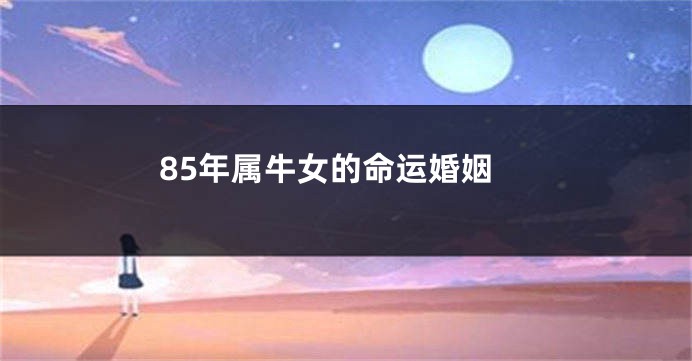 85年属牛女的命运婚姻