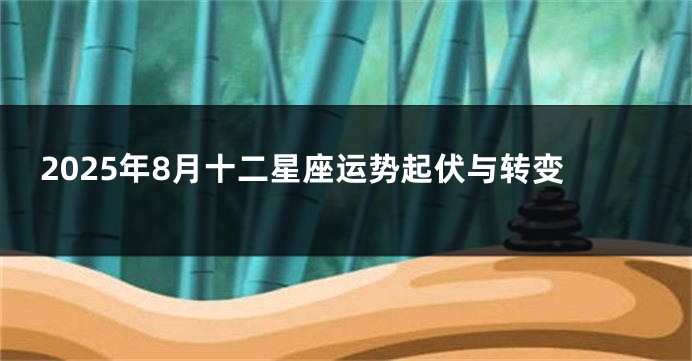 2025年8月十二星座运势起伏与转变