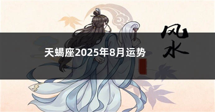 天蝎座2025年8月运势
