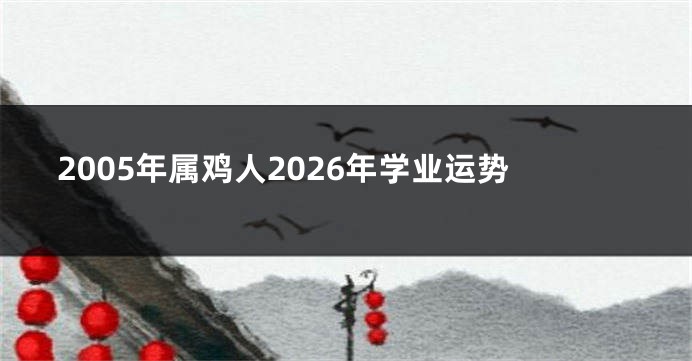 2005年属鸡人2026年学业运势