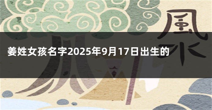姜姓女孩名字2025年9月17日出生的