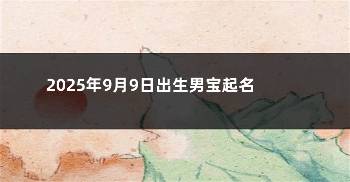 2025年9月9日出生男宝起名