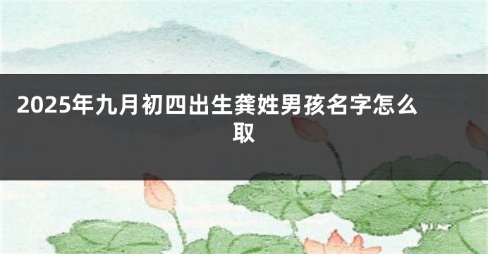 2025年九月初四出生龚姓男孩名字怎么取