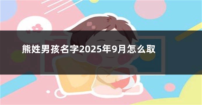 熊姓男孩名字2025年9月怎么取