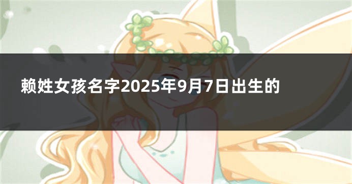 赖姓女孩名字2025年9月7日出生的