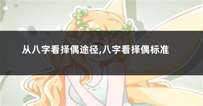 从八字看择偶途径,八字看择偶标准