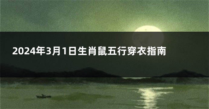 2024年3月1日生肖鼠五行穿衣指南