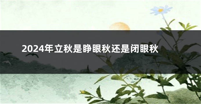 2024年立秋是睁眼秋还是闭眼秋