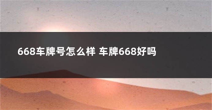 668车牌号怎么样 车牌668好吗