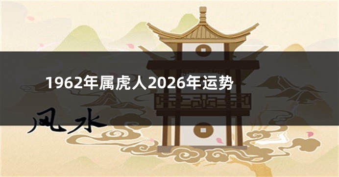 1962年属虎人2026年运势