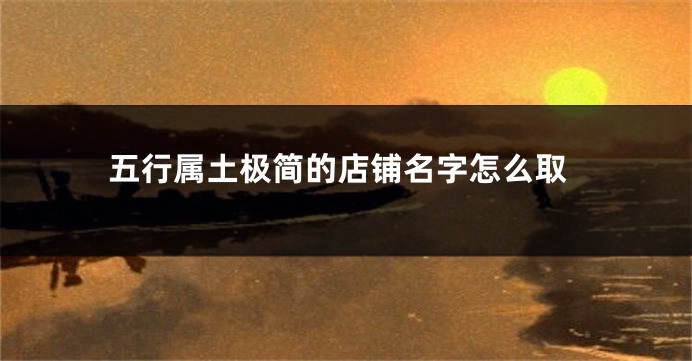 五行属土极简的店铺名字怎么取