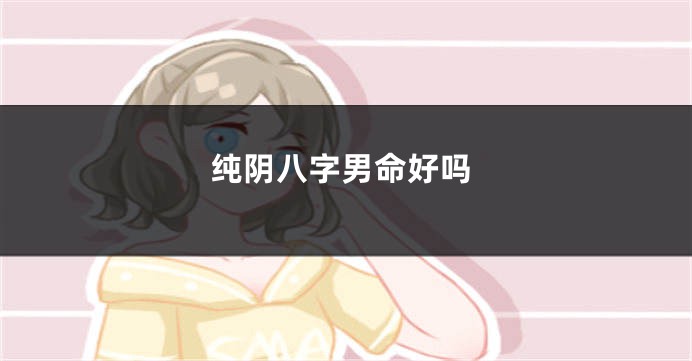 纯阴八字男命好吗