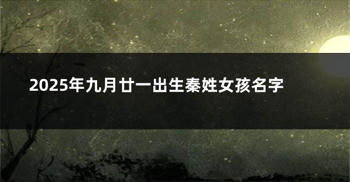 2025年九月廿一出生秦姓女孩名字