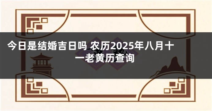 今日是结婚吉日吗 农历2025年八月十一老黄历查询