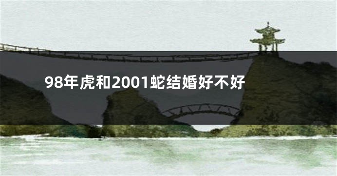98年虎和2001蛇结婚好不好