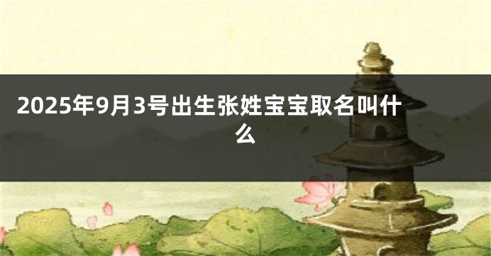 2025年9月3号出生张姓宝宝取名叫什么