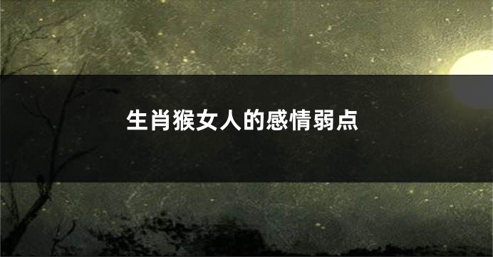 生肖猴女人的感情弱点