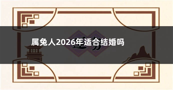 属兔人2026年适合结婚吗