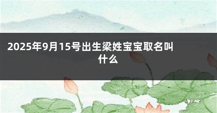 2025年9月15号出生梁姓宝宝取名叫什么