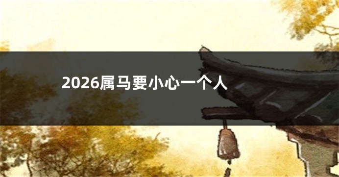 2026属马要小心一个人 