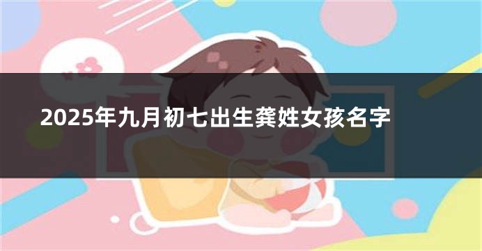 2025年九月初七出生龚姓女孩名字
