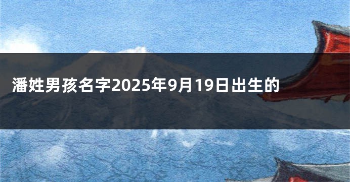 潘姓男孩名字2025年9月19日出生的