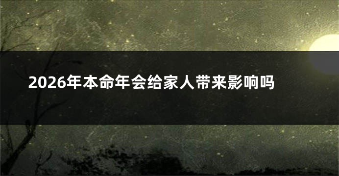 2026年本命年会给家人带来影响吗