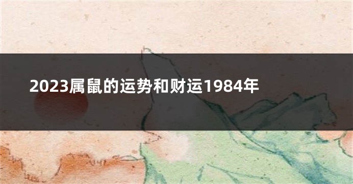 2023属鼠的运势和财运1984年