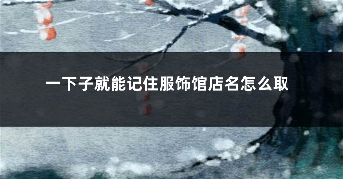 一下子就能记住服饰馆店名怎么取