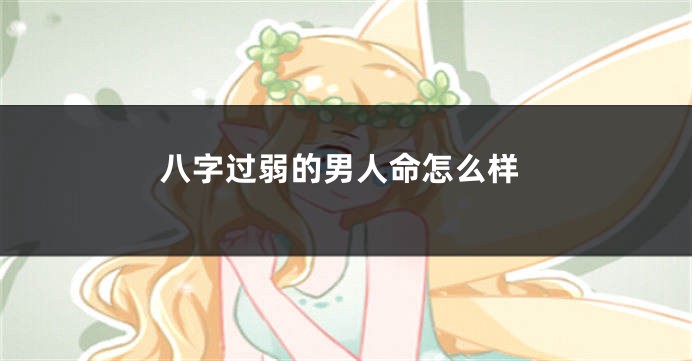 八字过弱的男人命怎么样