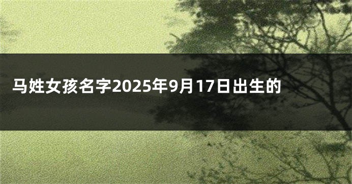 马姓女孩名字2025年9月17日出生的