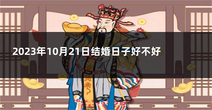 2023年10月21日结婚日子好不好