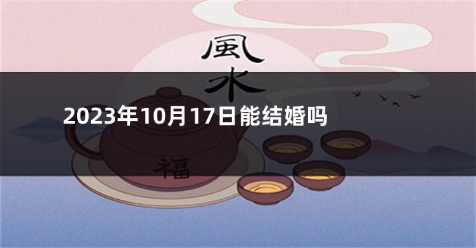 2023年10月17日能结婚吗