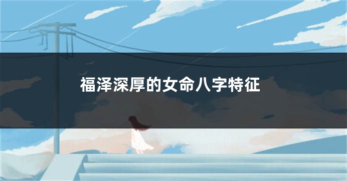 福泽深厚的女命八字特征