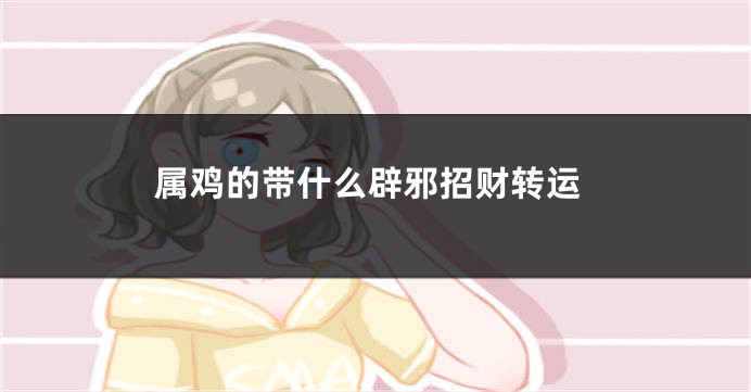 属鸡的带什么辟邪招财转运